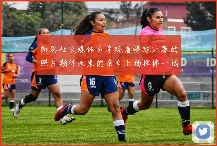 凯恩社交媒体分享观看棒球比赛的照片期待未来能亲自上场挥棒一试