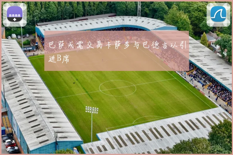 巴萨或需交易卡萨多与巴德吉以引进B席