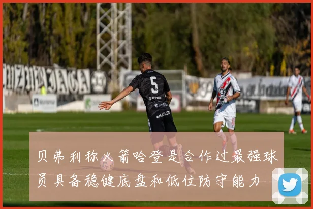 贝弗利称火箭哈登是合作过最强球员具备稳健底盘和低位防守能力